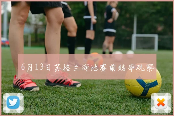 6月13日苏格兰海地赛前赔率观察